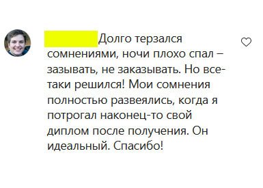 Долго терзался сомнениями, ночи плохо спал – зазывать, не заказывать. Но все-таки решился! Мои сомнения полностью развеялись, когда я потрогал наконец-то свой диплом после получения. Он идеальный. Спасибо!