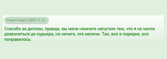 Спасибо за качество диплома. Был один нюанс, который заставил меня напрячься – курьер не отвечал на звонок. Как выяснилось, он просто был в пути и не мог взять трубку. А так все прошло хорошо. Я не жалею, что обратилась к вам.
